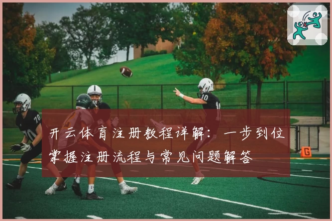 开云体育注册教程详解:一步到位掌握注册流程与常见问题解答