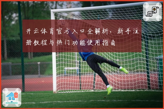 开云体育官方入口全解析，新手注册教程与热门功能使用指南