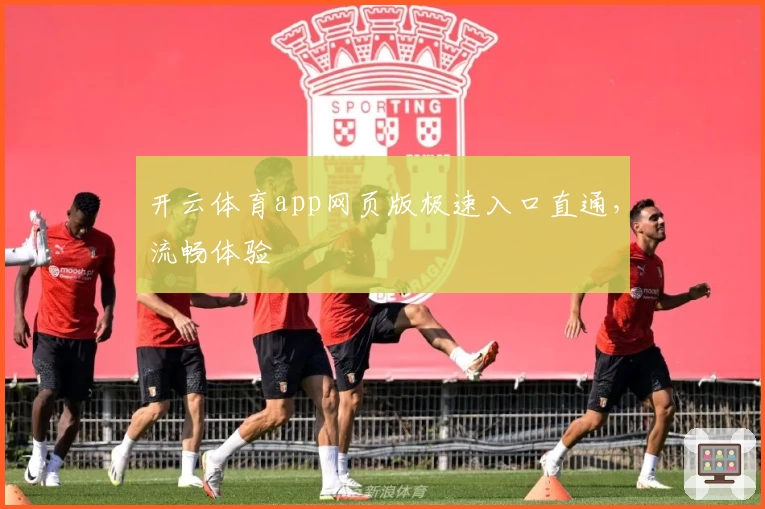 开云体育app网页版极速入口直通，流畅体验