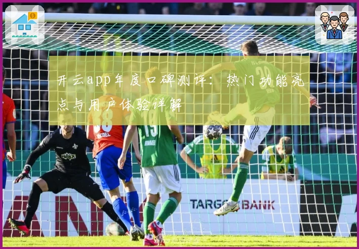 开云app年度口碑测评:热门功能亮点与用户体验详解