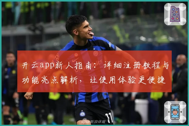 开云app新人指南：详细注册教程与功能亮点解析，让使用体验更便捷