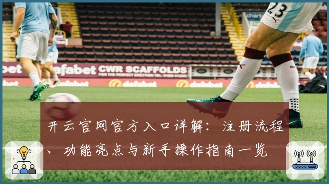 开云官网官方入口详解：注册流程、功能亮点与新手操作指南一览