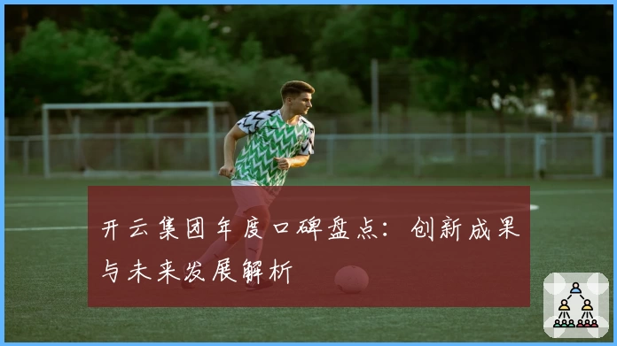 开云集团年度口碑盘点：创新成果与未来发展解析